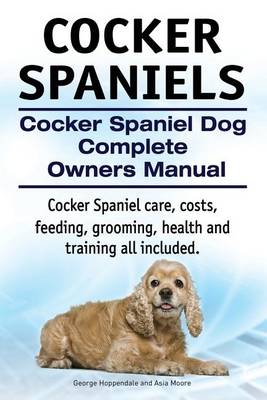 Book cover for Cocker Spaniels. Cocker Spaniel Dog Complete Owners Manual. Cocker Spaniel care, costs, feeding, grooming, health and training all included.