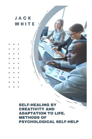 Cover of Self-Healing By Creativity And Adapta-tion To Life. Methods Of Psychological Self-Help