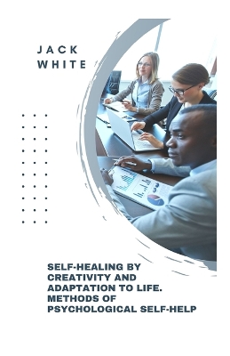 Book cover for Self-Healing By Creativity And Adapta-tion To Life. Methods Of Psychological Self-Help