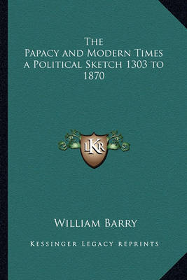 Book cover for The Papacy and Modern Times a Political Sketch 1303 to 1870