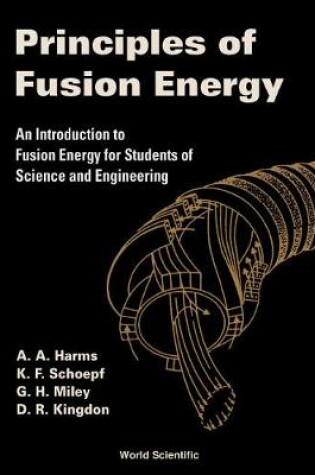 Cover of Principles Of Fusion Energy: An Introduction To Fusion Energy For Students Of Science And Engineering