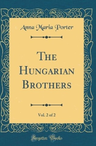 Cover of The Hungarian Brothers, Vol. 2 of 2 (Classic Reprint)