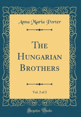 Book cover for The Hungarian Brothers, Vol. 2 of 2 (Classic Reprint)