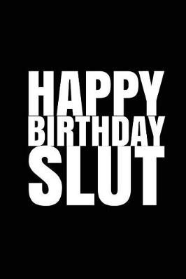 Book cover for HAPPY BIRTHDAY, SLUT! A fun, rude, playful DIY birthday card (EMPTY BOOK)