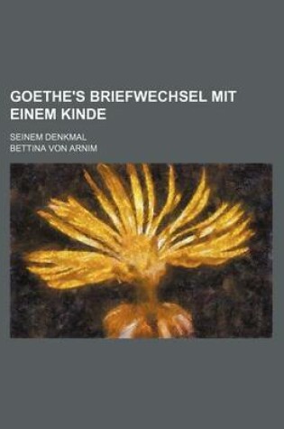 Cover of Goethe's Briefwechsel Mit Einem Kinde (2); Seinem Denkmal