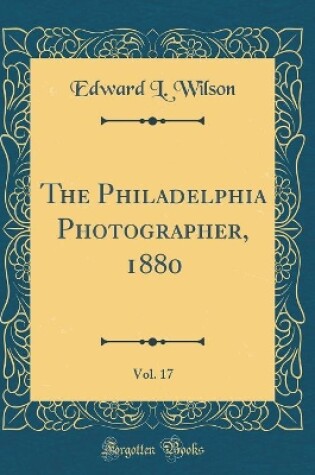 Cover of The Philadelphia Photographer, 1880, Vol. 17 (Classic Reprint)