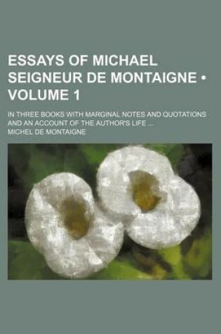 Cover of Essays of Michael Seigneur de Montaigne (Volume 1); In Three Books with Marginal Notes and Quotations and an Account of the Author's Life