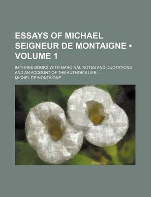 Book cover for Essays of Michael Seigneur de Montaigne (Volume 1); In Three Books with Marginal Notes and Quotations and an Account of the Author's Life