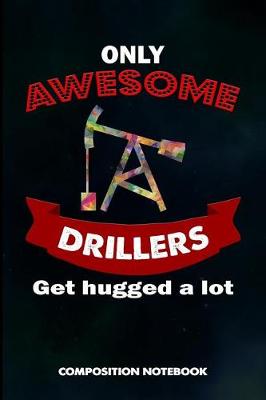 Book cover for Only Awesome Drillers Get Hugged a Lot