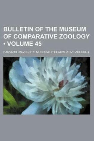 Cover of Bulletin of the Museum of Comparative Zoology (Volume 45)