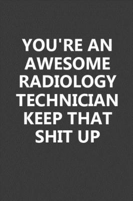 Book cover for You're An Awesome Radiology Technician Keep That Shit Up