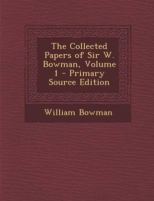 Book cover for The Collected Papers of Sir W. Bowman, Volume 1 - Primary Source Edition