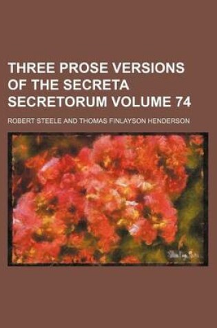 Cover of Three Prose Versions of the Secreta Secretorum Volume 74