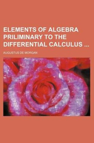 Cover of Elements of Algebra Priliminary to the Differential Calculus