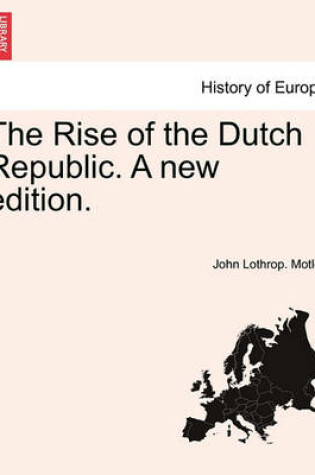 Cover of The Rise of the Dutch Republic. a New Edition.