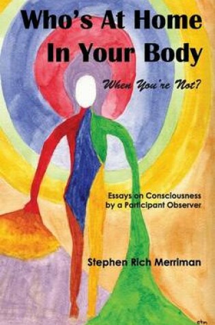 Cover of Who's At Home In Your Body (When You're Not)? Essays on Consciousness by a Participant Observer