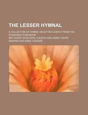 Book cover for The Lesser Hymnal; A Collection of Hymns, Selected Chiefly from the Standard Hymn-Book