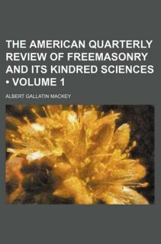 Cover of The American Quarterly Review of Freemasonry and Its Kindred Sciences (Volume 1)