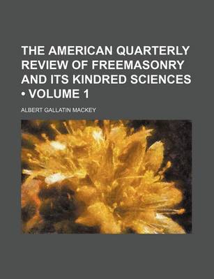 Book cover for The American Quarterly Review of Freemasonry and Its Kindred Sciences (Volume 1)