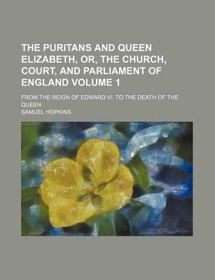 Book cover for The Puritans and Queen Elizabeth, Or, the Church, Court, and Parliament of England Volume 1; From the Reign of Edward VI. to the Death of the Queen