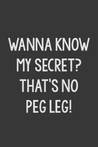 Cover of Wanna Know My Secret? That's No Peg Leg!