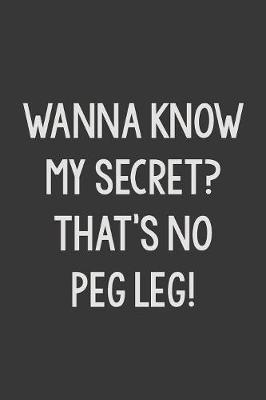 Book cover for Wanna Know My Secret? That's No Peg Leg!