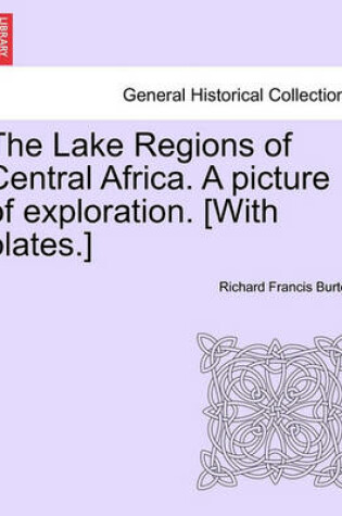 Cover of The Lake Regions of Central Africa. a Picture of Exploration. [With Plates.] Vol. I.