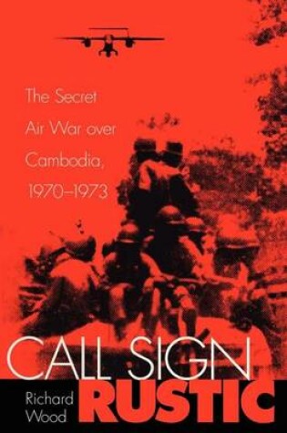 Cover of Call Sign Rustic: The Secret Air War Over Cambodia, 1970-1973