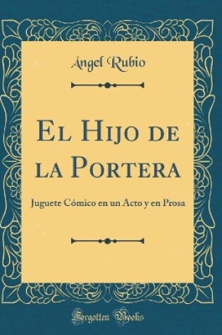 Cover of El Hijo de la Portera: Juguete Cómico en un Acto y en Prosa (Classic Reprint)
