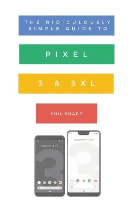 Book cover for The Ridiculously Simple Guide to Pixel 3 and 3 XL