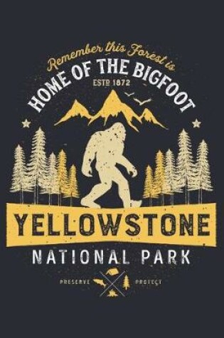 Cover of Yellowstone National Park Remember This Forest is Home of The Bigfoot ESTD 1872 Preserve Protect