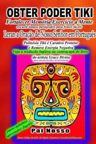 Cover of OBTER PODER TIKI Fortalecer Mem�ria Exerc�cio a Mente encurte longos par�grafos para frases f�ceis Leran a Ora��o de Nosso Senhor em Portugu�s Polin�sio Tiki � Curativo Protetor e Remove Energia Negativa