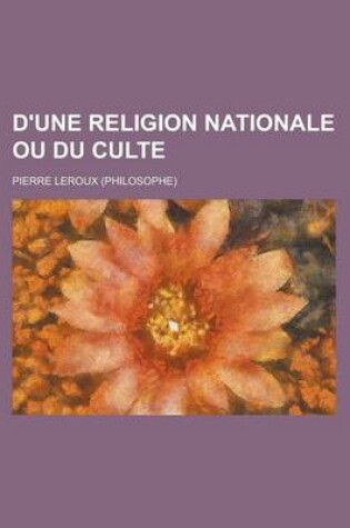 Cover of D'Une Religion Nationale Ou Du Culte