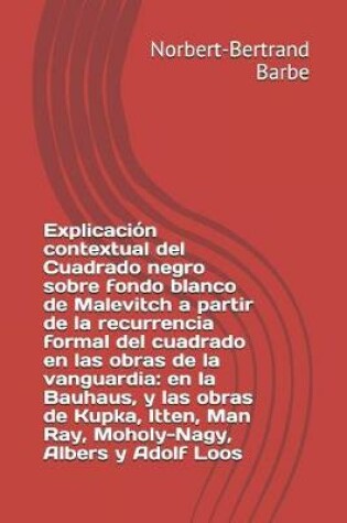 Cover of Explicacion contextual del Cuadrado negro sobre fondo blanco de Malevitch a partir de la recurrencia formal del cuadrado en las obras de la vanguardia