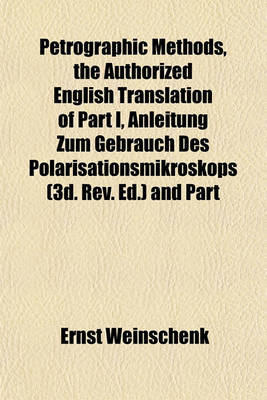 Book cover for Petrographic Methods, the Authorized English Translation of Part I, Anleitung Zum Gebrauch Des Polarisationsmikroskops (3D. REV. Ed.) and Part