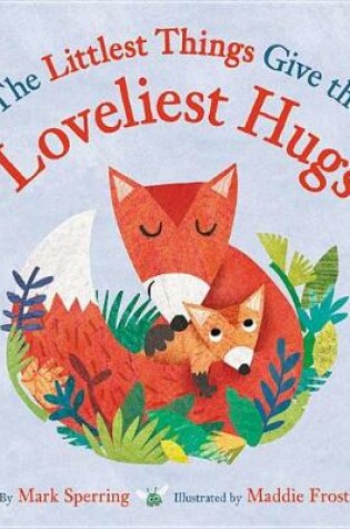 Cover of The Littlest Things Give the Loveliest Hugs