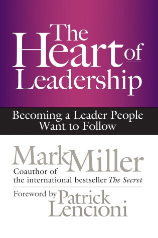 Cover of The Heart of Leadership; Becoming a Leader People Want to Follow
