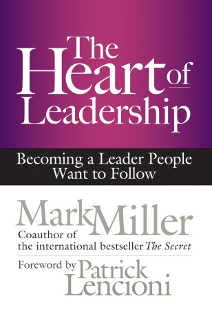 Book cover for The Heart of Leadership; Becoming a Leader People Want to Follow