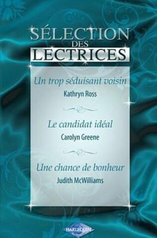 Cover of Un Trop Seduisant Voisin - Le Candidat Ideal - Une Chance de Bonheur (Harlequin)