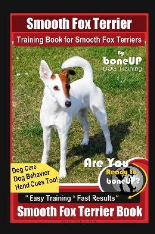 Cover of Smooth Fox Terrier Training Book for Smooth Fox Terriers By BoneUP DOG Training, Dog Care, Dog Behavior, Hand Cues Too! Are You Ready to Bone Up? Easy Training * Fast Results, Smooth Fox Terrier Book