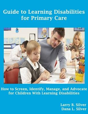 Book cover for Guide to Learning Disabilities for Primary Care: How to Screen, Identify, Manage, and Advocate for Children with Learning Disabilities