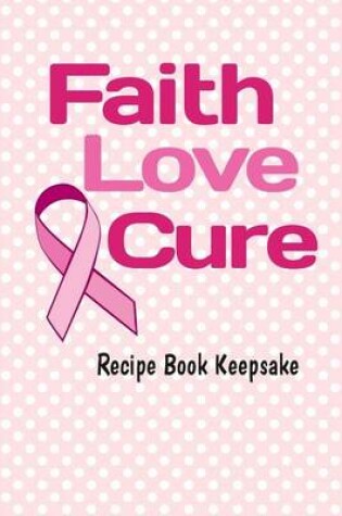 Cover of Faith, Love, Cure Keepsake Recipe Book