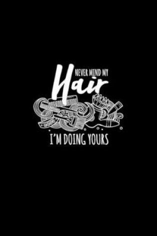 Cover of Never Mind My Hair I'm Doing Yours