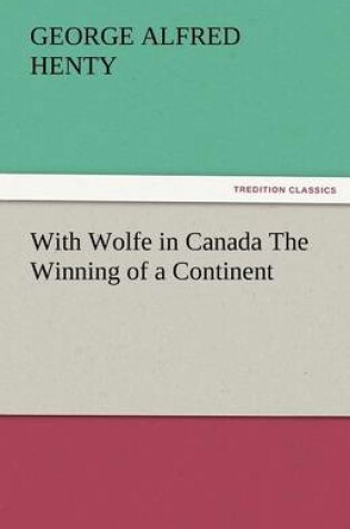 Cover of With Wolfe in Canada the Winning of a Continent
