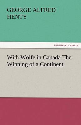 Book cover for With Wolfe in Canada the Winning of a Continent