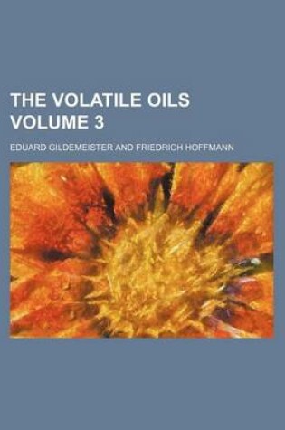 Cover of The Volatile Oils Volume 3