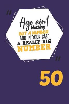 Book cover for Age Ain't Nothing But a Number and in Your Case a Really Big Number 50