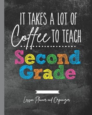 Book cover for It Takes A Lot of Coffee To Teach Second Grade