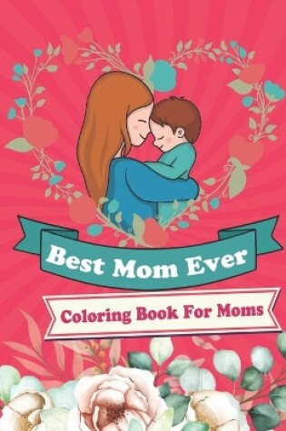 Cover of Best Mom Ever Coloring Book For Moms