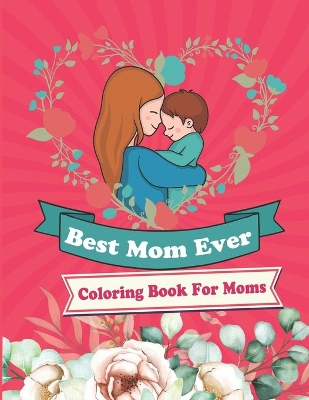 Book cover for Best Mom Ever Coloring Book For Moms